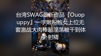 台湾SWAG最新作品『Ouopuppy』一字嫩粉鲍女上位无套激战大肉棒超淫荡被干到体外射精