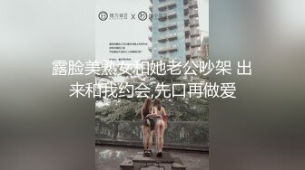 露脸美熟女和她老公吵架 出来和我约会,先口再做爱