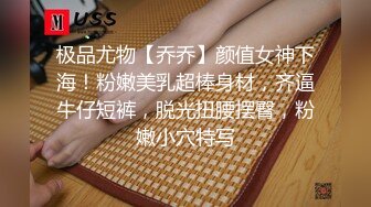 极品尤物【乔乔】颜值女神下海！粉嫩美乳超棒身材，齐逼牛仔短裤，脱光扭腰摆臀，粉嫩小穴特写