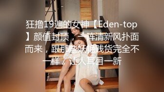 狂撸19遍的女神【Eden-top】颜值封顶，一阵清新风扑面而来，跟那些妖艳贱货完全不一样，让人耳目一新