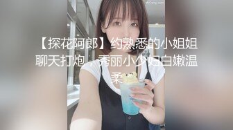 【探花阿郎】约熟悉的小姐姐聊天打炮，秀丽小少妇白嫩温柔