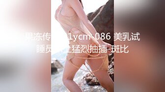 果冻传媒 91ycm-086 美乳试睡员床上猛烈抽插-斑比