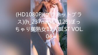 (HD1080P)(プラネットプラス)(h_237nacx00129)ぽっちゃり美熟女12人BEST VOL.04