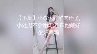 【下集】小叔诱奸鲜肉侄子,小处男不会用涛涛,帮他戴好坐奸嫩鸡