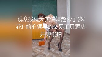 观众投稿天美传媒赵公子(探花)-偷拍领导的交易工具酒店开房偷拍