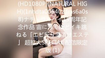 (HD1080P)(NATURAL HIGH)(1nhdta00540z.fms6a0s8)ナチュラルハイ15周年記念作品 宙に浮くほどイキ跳ねる「エビ反り薬漬けエステ」 超拡大SPECIAL 配信限定版 (1)