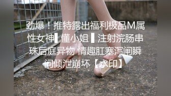 劲爆！推特露出福利极品M属性女神▌懂小姐 ▌注射浣肠串珠后庭异物 情趣肛塞泻闸瞬间倾泄崩坏【水印】