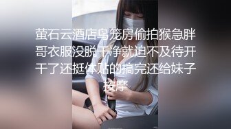 萤石云酒店鸟笼房偷拍猴急胖哥衣服没脱干净就迫不及待开干了还挺体贴的搞完还给妹子按摩