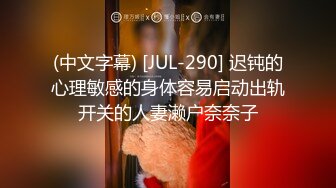 (中文字幕) [JUL-290] 迟钝的心理敏感的身体容易启动出轨开关的人妻濑户奈奈子