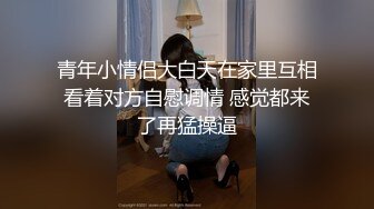 青年小情侣大白天在家里互相看着对方自慰调情 感觉都来了再猛操逼