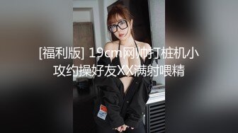 [福利版] 19cm网帅打桩机小攻约操好友XX满射喂精