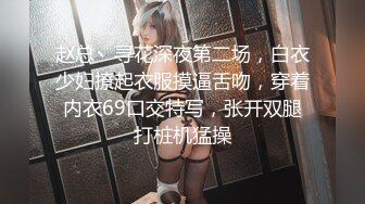 赵总丶寻花深夜第二场，白衣少妇撩起衣服摸逼舌吻，穿着内衣69口交特写，张开双腿打桩机猛操