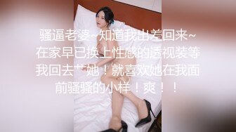 骚逼老婆~知道我出差回来~在家早已换上性感的透视装等我回去艹她！就喜欢她在我面前骚骚的小样！爽！！