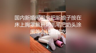 国内新婚闹洞房把新娘子按在床上胸罩解开用毛笔把奶头涂黑等会让新郎吃