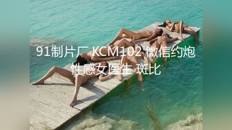 91制片厂 KCM102 微信约炮性感女医生 斑比