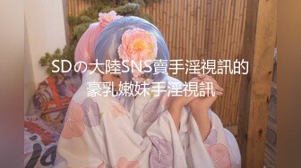 SDの大陸SNS賣手淫視訊的豪乳嫩妹手淫視訊