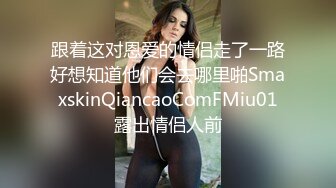 跟着这对恩爱的情侣走了一路好想知道他们会去哪里啪SmaxskinQiancaoComFMiu01露出情侣人前