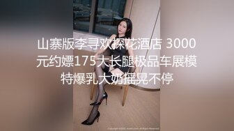 山寨版李寻欢探花酒店 3000元约嫖175大长腿极品车展模特爆乳大奶摇晃不停