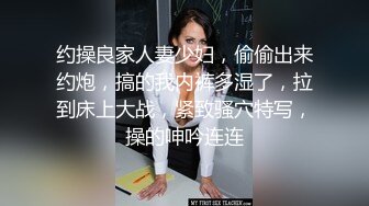 约操良家人妻少妇，偷偷出来约炮，搞的我内裤多湿了，拉到床上大战，紧致骚穴特写，操的呻吟连连