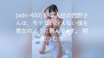 [adn-400] 新卒入社の西野さんは、モテない冴えない僕を悪女のように弄んで●す。 明里つむぎ