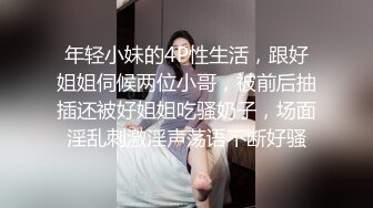 年轻小妹的4P性生活，跟好姐姐伺候两位小哥，被前后抽插还被好姐姐吃骚奶子，场面淫乱刺激淫声荡语不断好骚