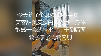 今天约了个19岁的小美女，笑容甜美皮肤白嫩光滑，身体敏感一会就出水了，干到后面套子拿了无套内射