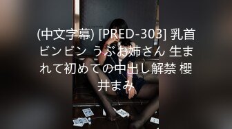 (中文字幕) [PRED-303] 乳首ビンビン うぶお姉さん 生まれて初めての中出し解禁 櫻井まみ