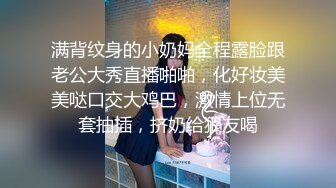 满背纹身的小奶妈全程露脸跟老公大秀直播啪啪，化好妆美美哒口交大鸡巴，激情上位无套抽插，挤奶给狼友喝